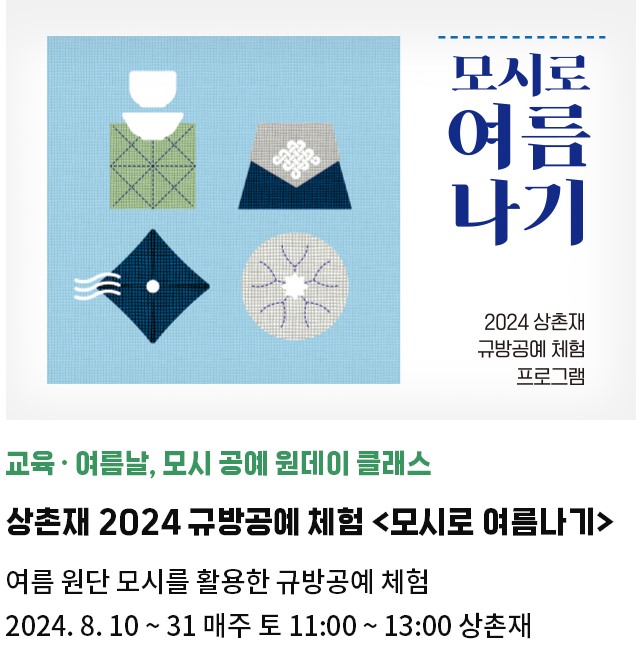 교육・여름날, 모시 공예 원데이 클래스 | 상촌재 2024 규방공예 체험 프로그램 <모시로 여름나기> | 여름 원단 모시를 활용한 규방공예 체험 |2024.8.10.~8.31. 매주 토요일 11시~13시 / 상촌재