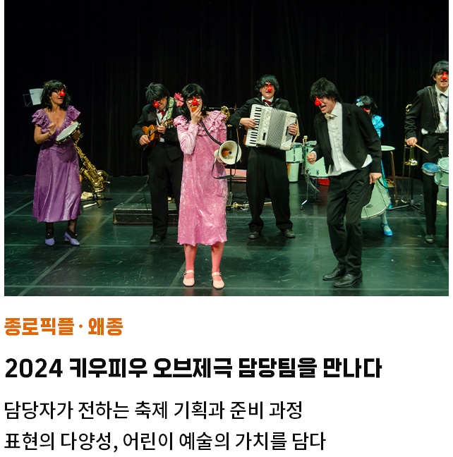 종로픽플·왜종 | 2024 키우피우 오브제극 담당팀을 만나다 | 담당자가 전하는 축제 기획과 준비 과정 | 표현의 다양성, 어린이 예술의 가치를 담다