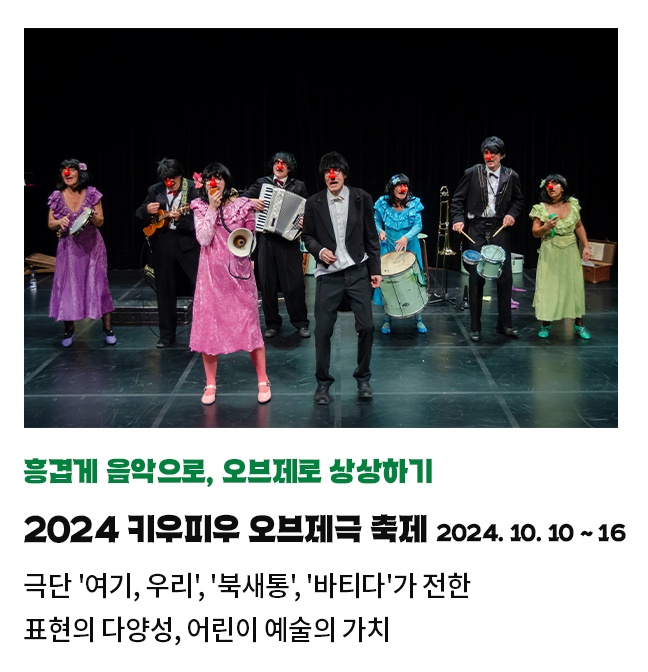 흥겹게 음악으로, 오브제로 상상하기 | 2024 키우피우 오브제극 2024. 10. 10 ~ 16 | 극단 '여기, 우리', '북새통', '바티다'가 전한 | 표현의 다양성, 어린이 예술의 가치