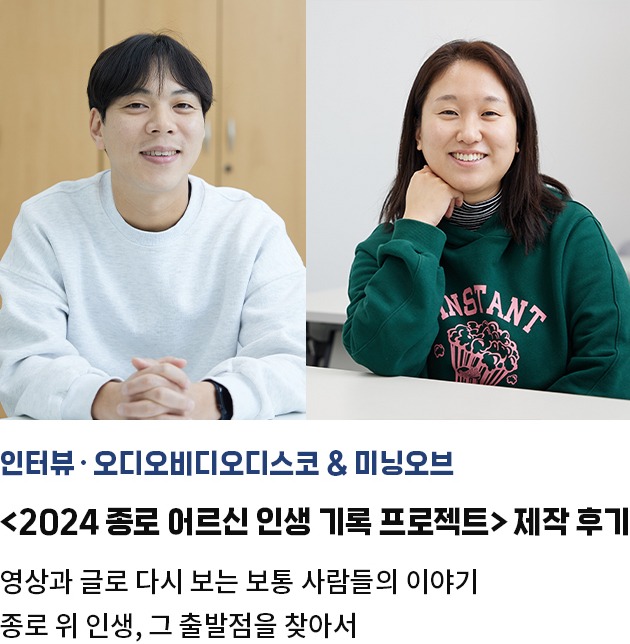 인터뷰·오디오비디오디스코 & 미닝오브 | <2024 종로 어르신 인생 기록 프로젝트> 제작 후기 | 영상과 글로 다시 보는 보통 사람들의 이야기 | 종로 위 인생, 그 출발점을 찾아서