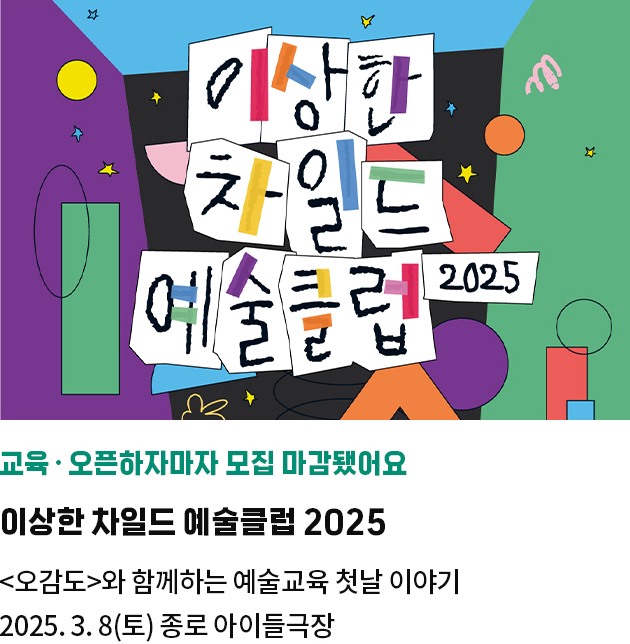 오픈하자마자 모집 마감됐어요 | 이상한 차일드 예술클럽 2025 | 오감도와 함께하는 예술교육 첫날 이야기 | 2025. 3. 8(토) 종로 아이들극장