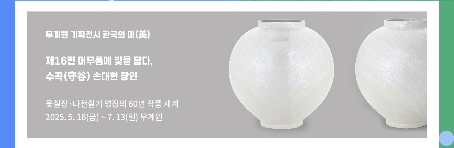 무계원 기획전시 한국의 미(美) | 제16편 머무름에 빛을 담다, 수곡(守谷) 손대현 장인 | 옻칠장·나전칠기 명장의 60년 작품 세계 | 2025. 5. 16(금) ~ 7. 13(일) 무계원
