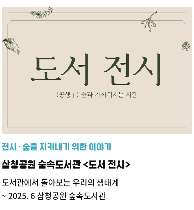 전시·숲을 지켜내기 위한 이야기 | 삼청공원 숲속도서관 <도서 전시> | 도서관에서 돌아보는 우리의 생태계 | ~ 2025. 6 삼청공원 숲속도서관