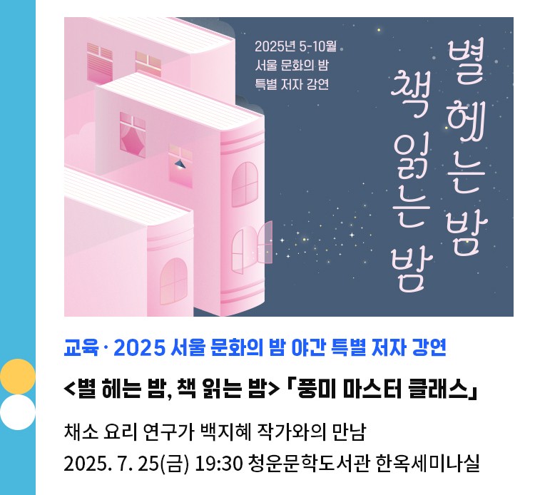 교육·2025 서울 문화의 밤 야간 특별 저자 강연 | <별 헤는 밤, 책 읽는 밤> 「풍미 마스터 클래스」 북토크 | 채소 요리 연구가 백지혜 작가와의 만남 | 2025. 7. 25(금) 19:30 청운문학도서관 한옥세미나실