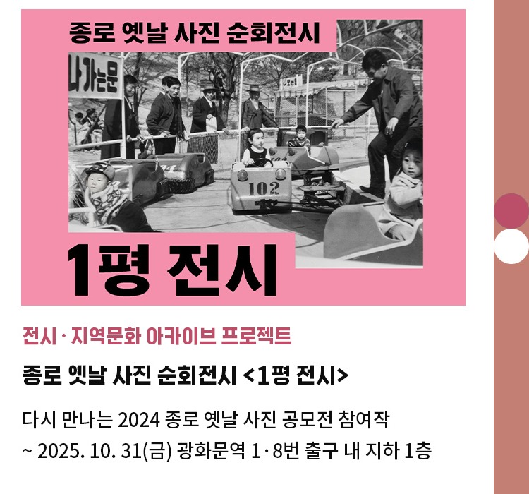 전시·지역문화 아카이브 프로젝트 | 종로 옛날 사진 순회전시 <1평 전시> | 다시 만나는 2024 종로 옛날 사진 공모전 참여작 | ~ 2025. 10. 31(금) 광화문역 1·8번 출구 내 지하 1층