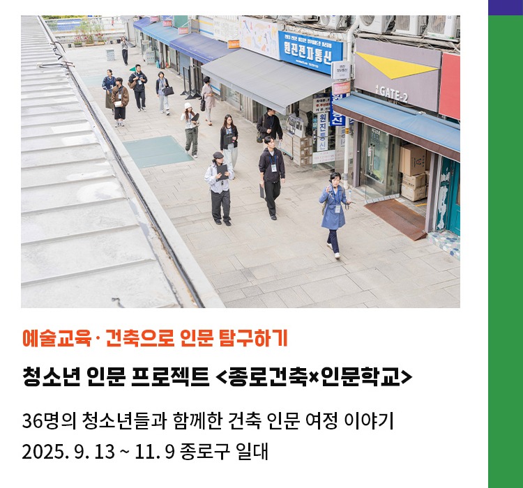 예술교육·건축으로 인문 탐구하기 | 청소년 인문 프로젝트 <종로건축×인문학교> | 36명의 청소년들과 함께한 건축 인문 여정 이야기 | 2025. 9. 13 ~ 11. 9 종로구 일대