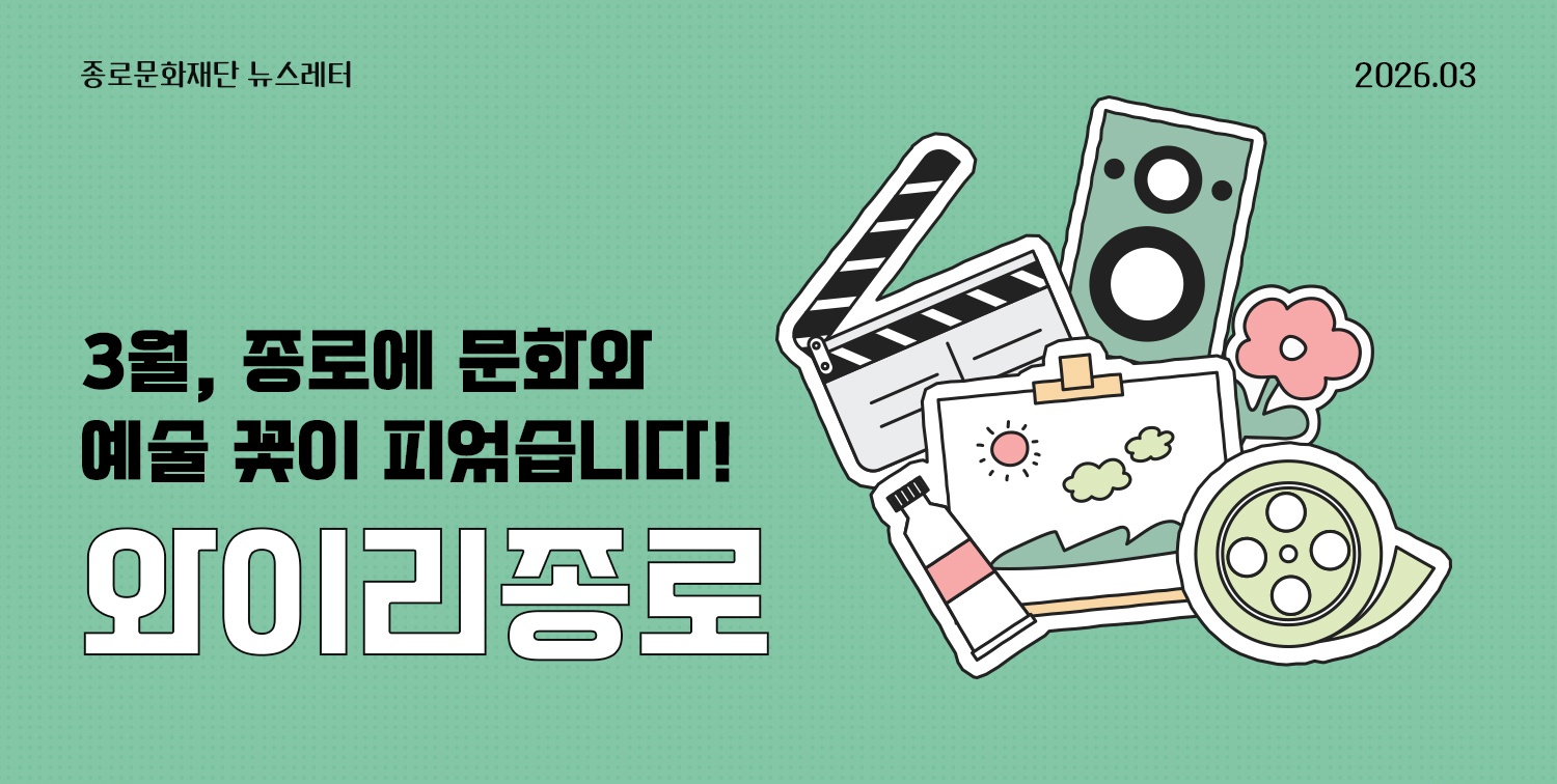[뉴스레터 와이리종로 2026] 3월, 종로에 문화와 예술 꽃이 피었습니다!