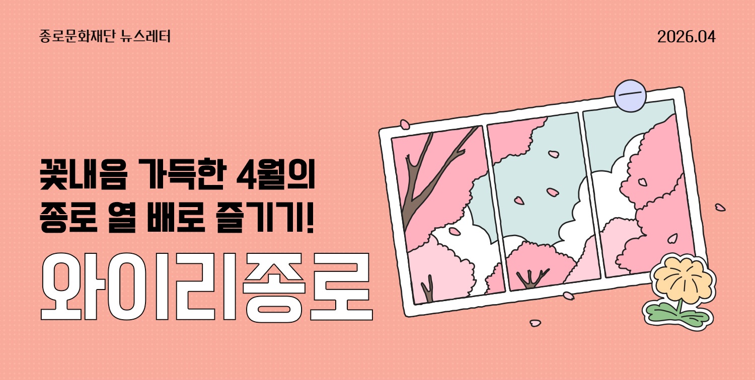 [뉴스레터 와이리종로 2026. 4] 꽃내음 가득한 4월의 종로 열 배로 즐기기!