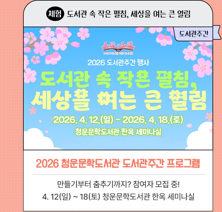 체험·도서관 속 작은 펼침, 세상을 여는 큰 열림 | 2026 청운문학도서관 도서관주간 프로그램 | 만들기부터 춤추기까지? 도서관 주간을 즐길 참여자 모집 중! | 4. 12(일) ~ 18(토) 청운문학도서관 한옥 미나실