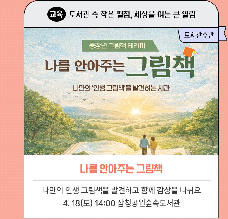 교육·도서관 속 작은 펼침, 세상을 여는 큰 열림 | 나를 안아주는 그림책 | 나만의 인생 그림책을 발견하고 함께 감상을 나눠요 | 4. 18(토) 14:00 삼청공원숲속도서관