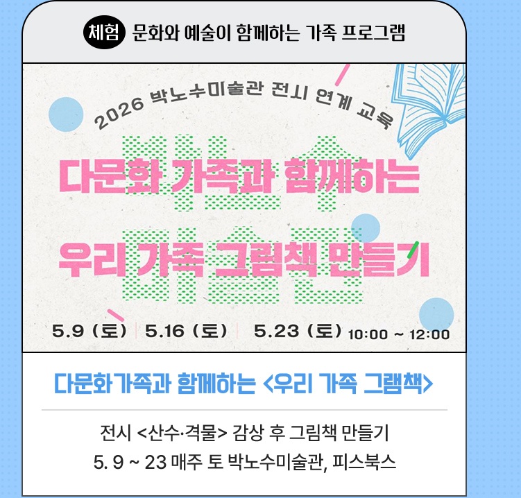 체험·문화와 예술이 함께하는 가족 프로그램 | 다문화가족과 함께하는 <우리 가족 그램책> | 전시 <산수·격물> 감상 후 그림책 만들기 | 5. 9 ~ 23 매주 토 박노수미술관, 피스북스