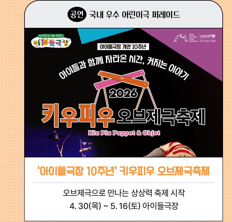 공연·국내 우수 어린이극 퍼레이드 | 아이들극장 10주년 키우피우 오브제극축제 | 오브제극으로 만나는 상상력 축제 시작 | 4. 30(목) ~ 5. 16(토) 아이들극장
