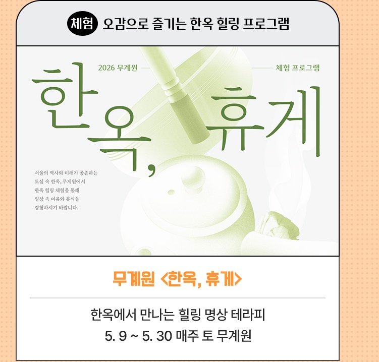체험·오감으로 즐기는 한옥 힐링 프로그램 | 무계원 <한옥, 휴게> | 한옥에서 만나는 힐링 명상 테라피 | 5. 9 ~ 5. 30 매주 토 무계원